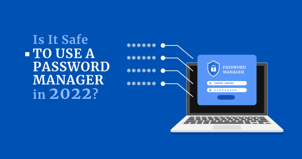 is-it-safe-to-use-a-password-manager-in-2022