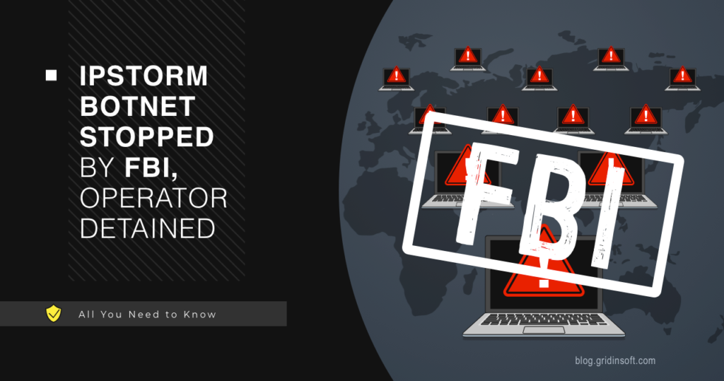 IPStorm Botnet Stopped by the FBI, Operator Detained