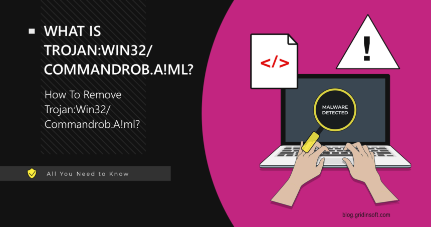 What is Trojan:Win32/Commandrob.A!ml? Detailed Analysis & Removal Guide