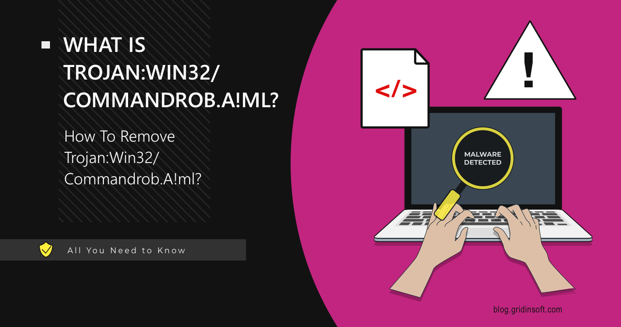 What is Trojan:Win32/Commandrob.A!ml? Detailed Analysis & Removal Guide